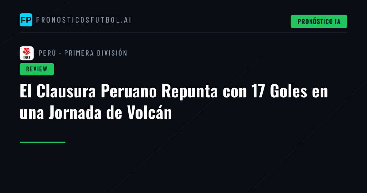 El Clausura Peruano Repunta con 17 Goles en una Jornada de Volcán