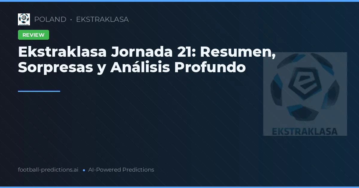 Ekstraklasa Jornada 21: Resumen, Sorpresas y Análisis Profundo