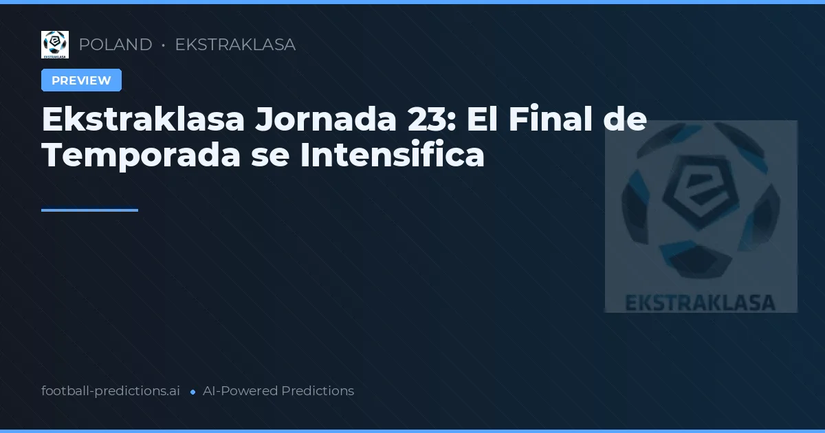 Ekstraklasa Jornada 23: El Final de Temporada se Intensifica