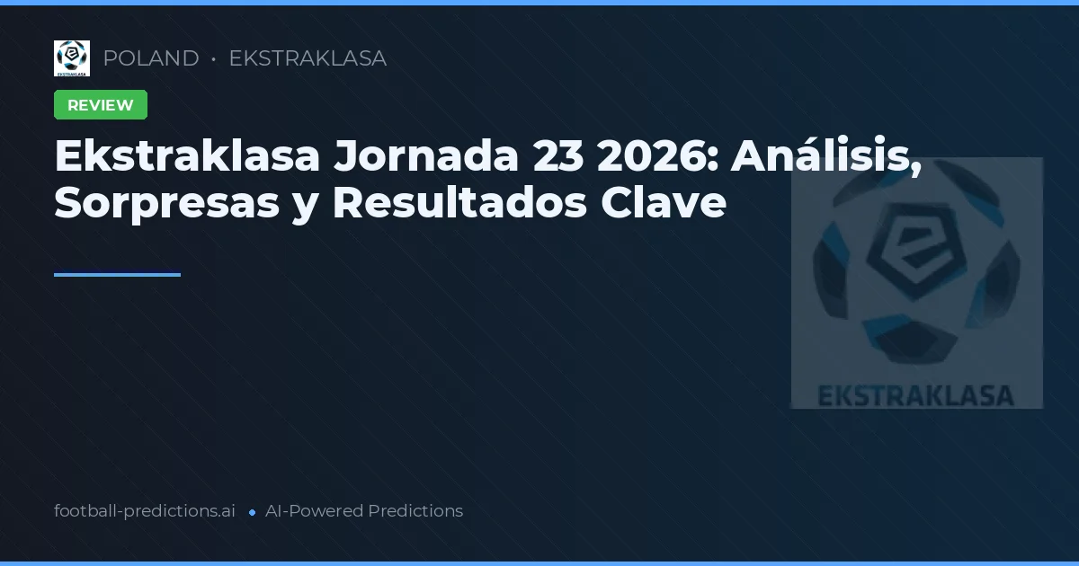 Ekstraklasa Jornada 23 2026: Análisis, Sorpresas y Resultados Clave