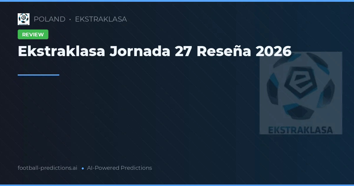 Ekstraklasa Jornada 27 Reseña 2026