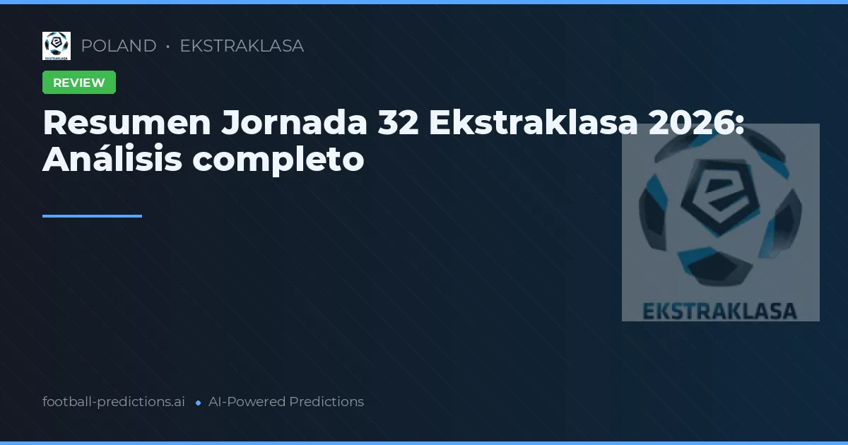 Resumen Jornada 32 Ekstraklasa 2026: Análisis completo
