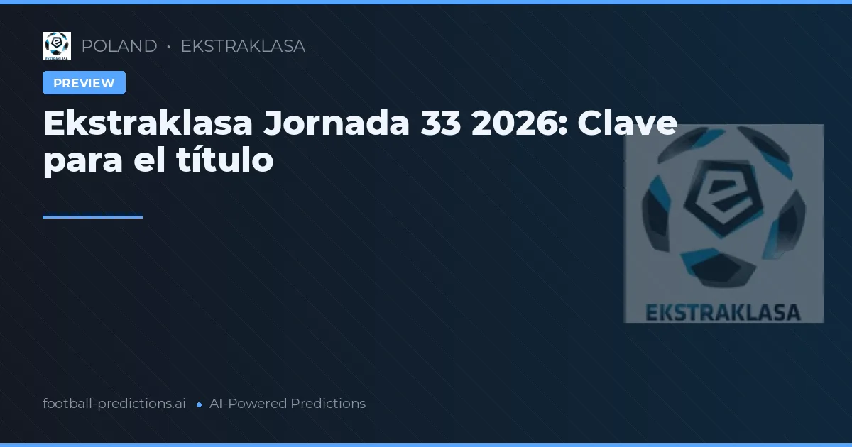 Ekstraklasa Jornada 33 2026: Clave para el título
