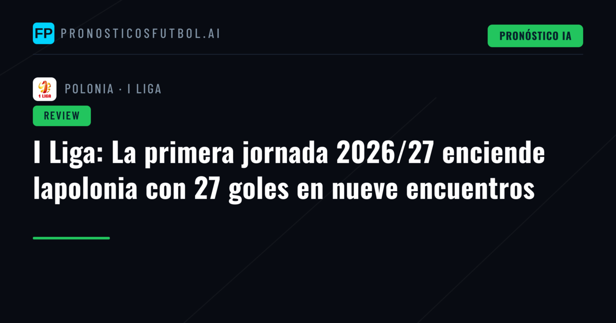 I Liga: La primera jornada 2026/27 enciende lapolonia con 27 goles en nueve encuentros