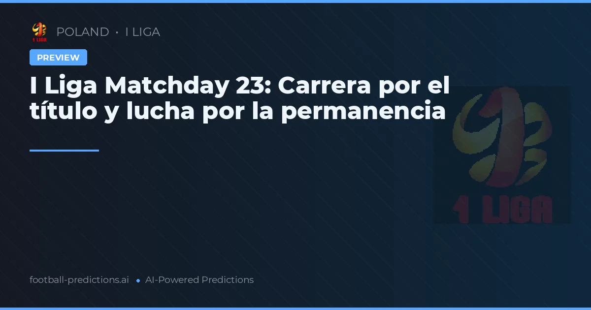 I Liga Matchday 23: Carrera por el título y lucha por la permanencia