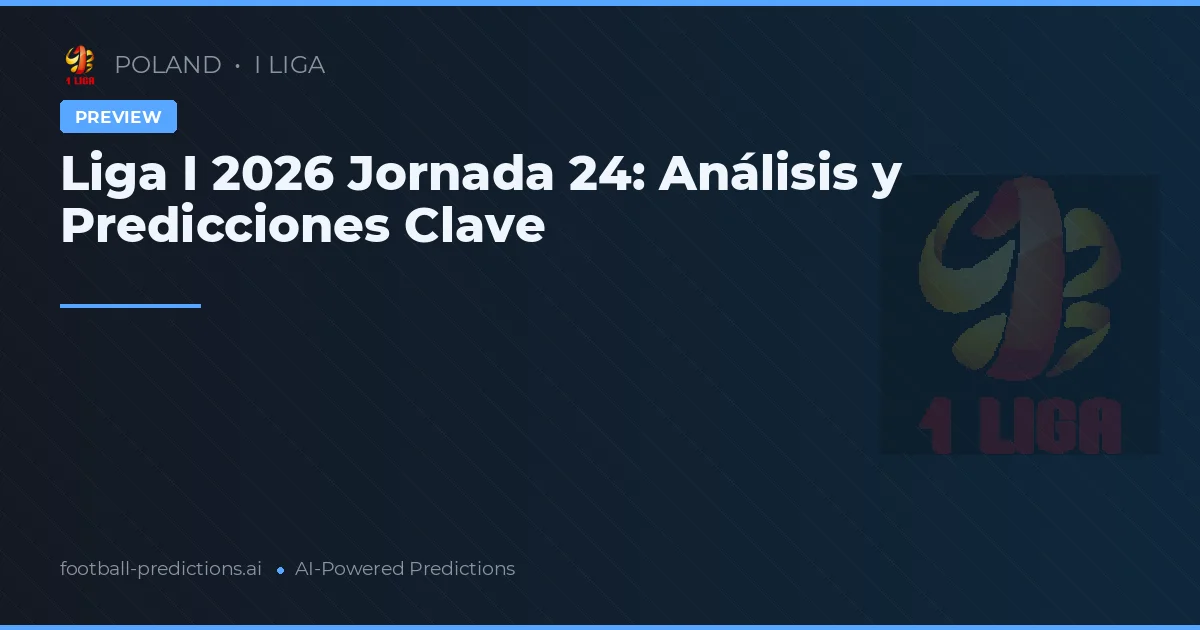 Liga I 2026 Jornada 24: Análisis y Predicciones Clave