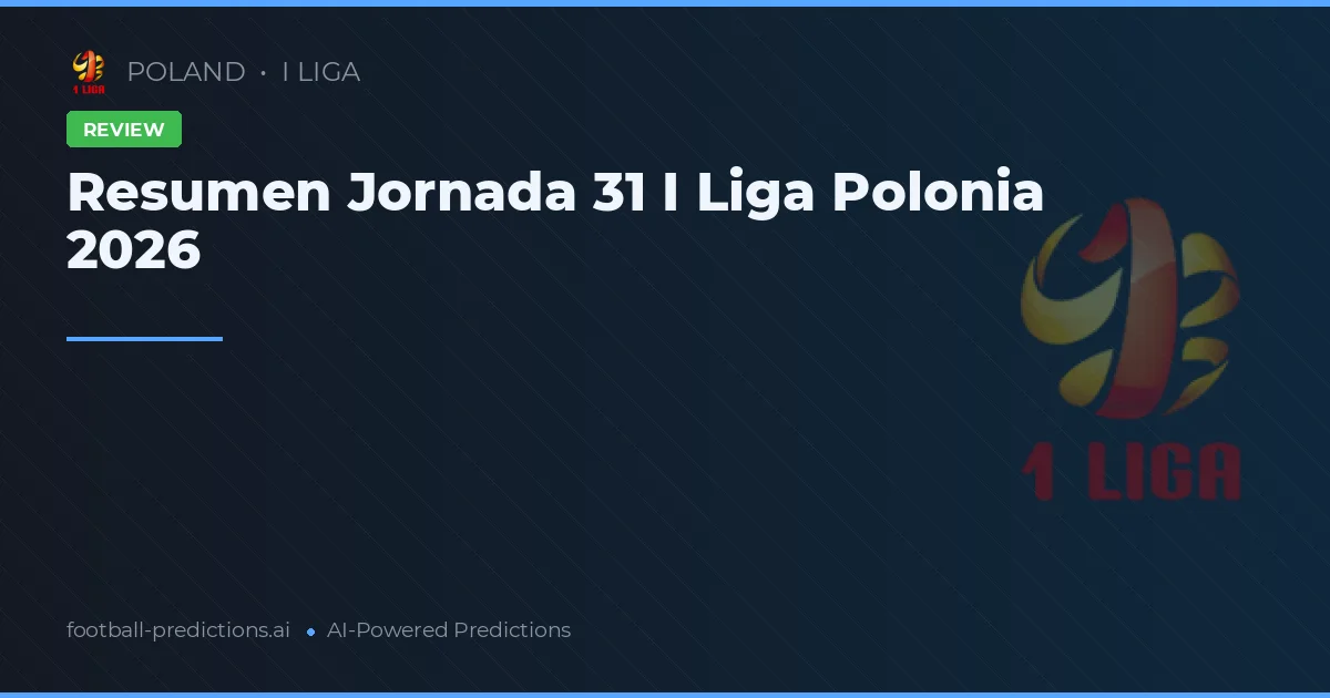 Resumen Jornada 31 I Liga Polonia 2026