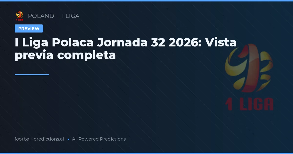 I Liga Polaca Jornada 32 2026: Vista previa completa