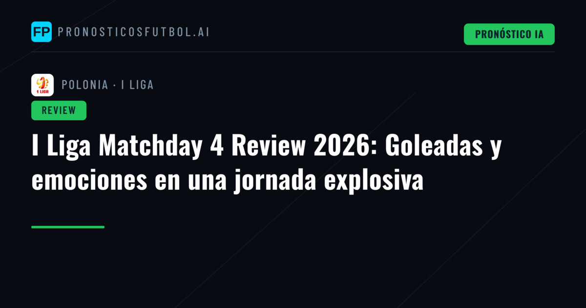 I Liga Matchday 4 Review 2026: Goleadas y emociones en una jornada explosiva
