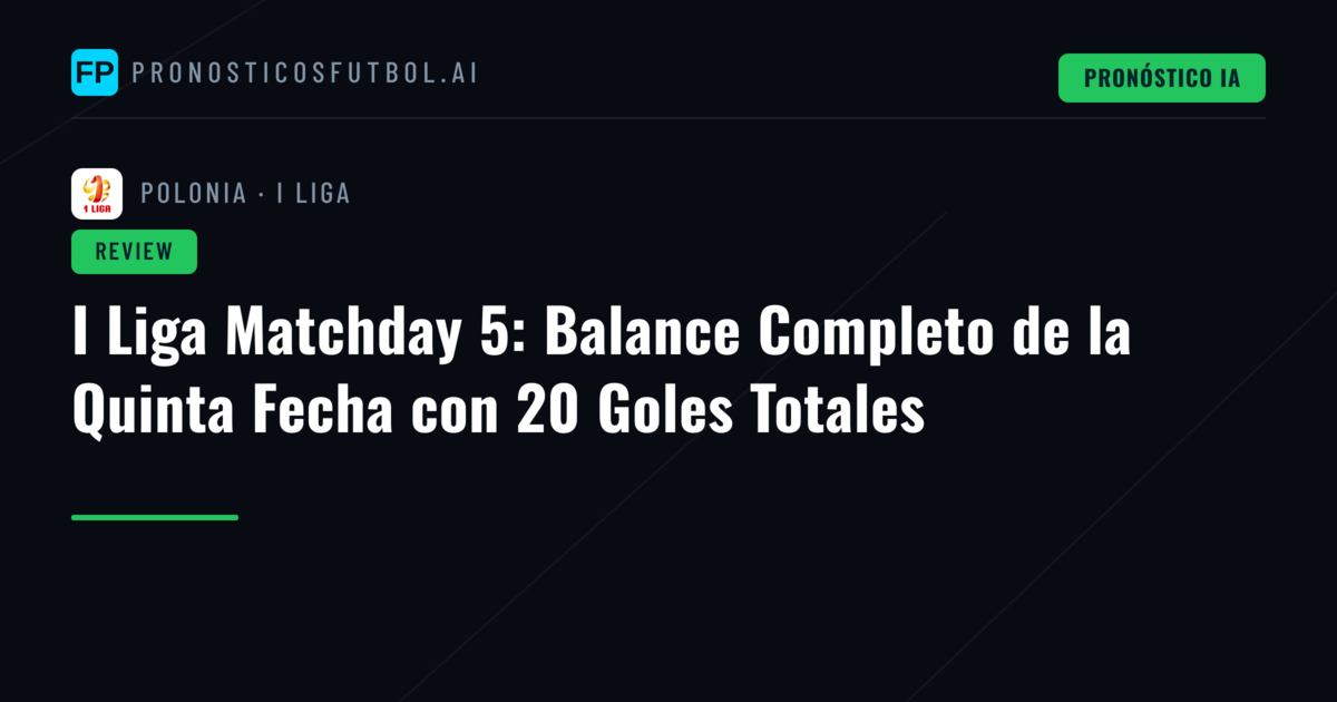 I Liga Matchday 5: Balance Completo de la Quinta Fecha con 20 Goles Totales