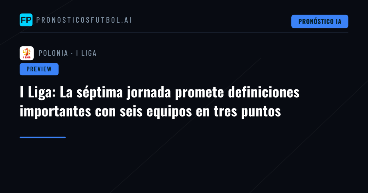 I Liga: La séptima jornada promete definiciones importantes con seis equipos en tres puntos