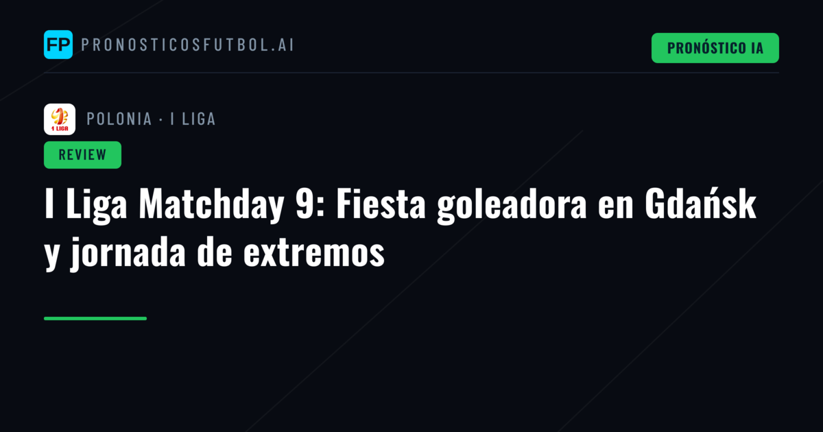 I Liga Matchday 9: Fiesta goleadora en Gdańsk y jornada de extremos