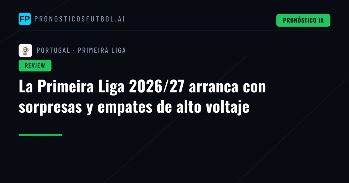La Primeira Liga 2026/27 arranca con sorpresas y empates de alto voltaje
