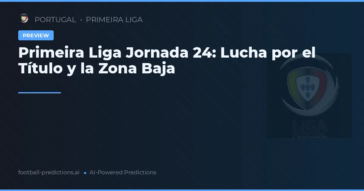 Primeira Liga Jornada 24: Lucha por el Título y la Zona Baja