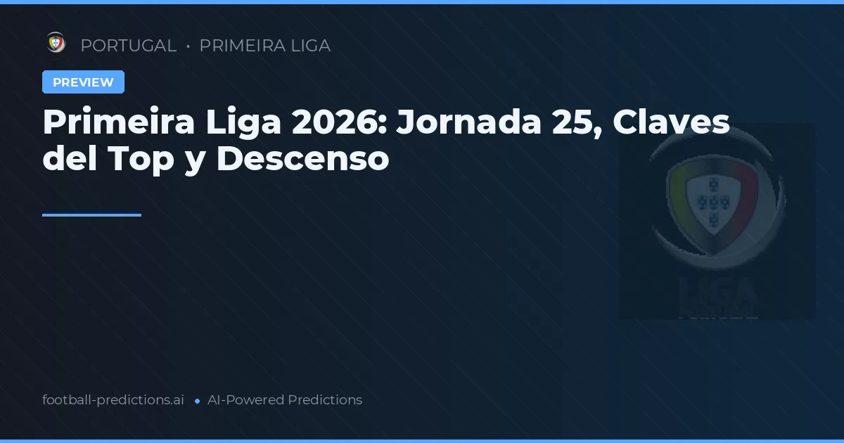 Primeira Liga 2026: Jornada 25, Claves del Top y Descenso