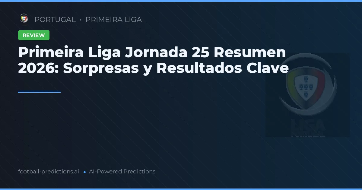 Primeira Liga Jornada 25 Resumen 2026: Sorpresas y Resultados Clave