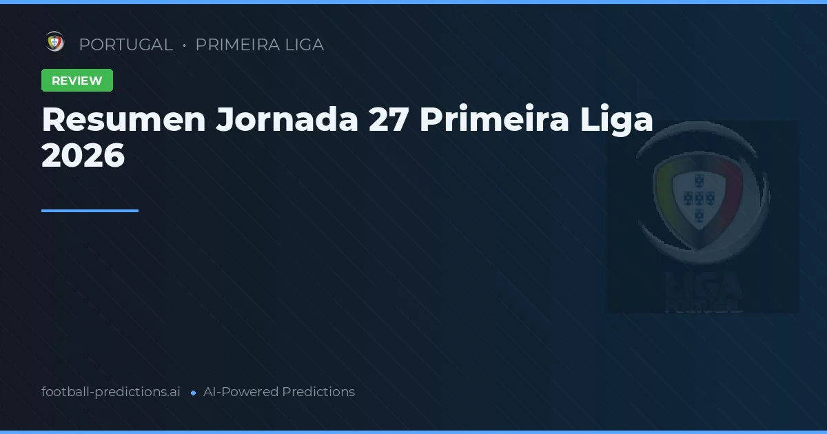Resumen Jornada 27 Primeira Liga 2026