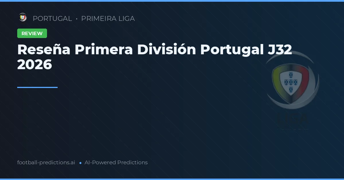 Reseña Primera División Portugal J32 2026