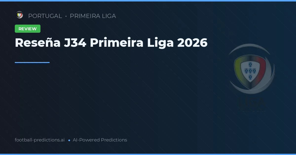 Reseña J34 Primeira Liga 2026