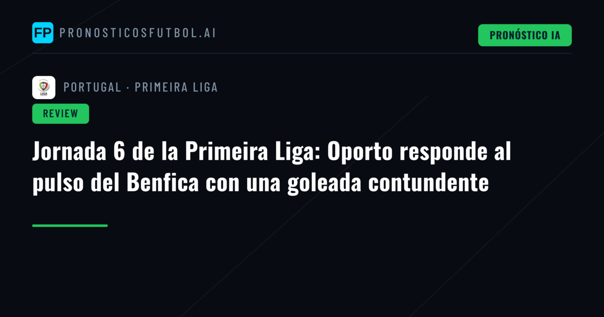 Jornada 6 de la Primeira Liga: Oporto responde al pulso del Benfica con una goleada contundente