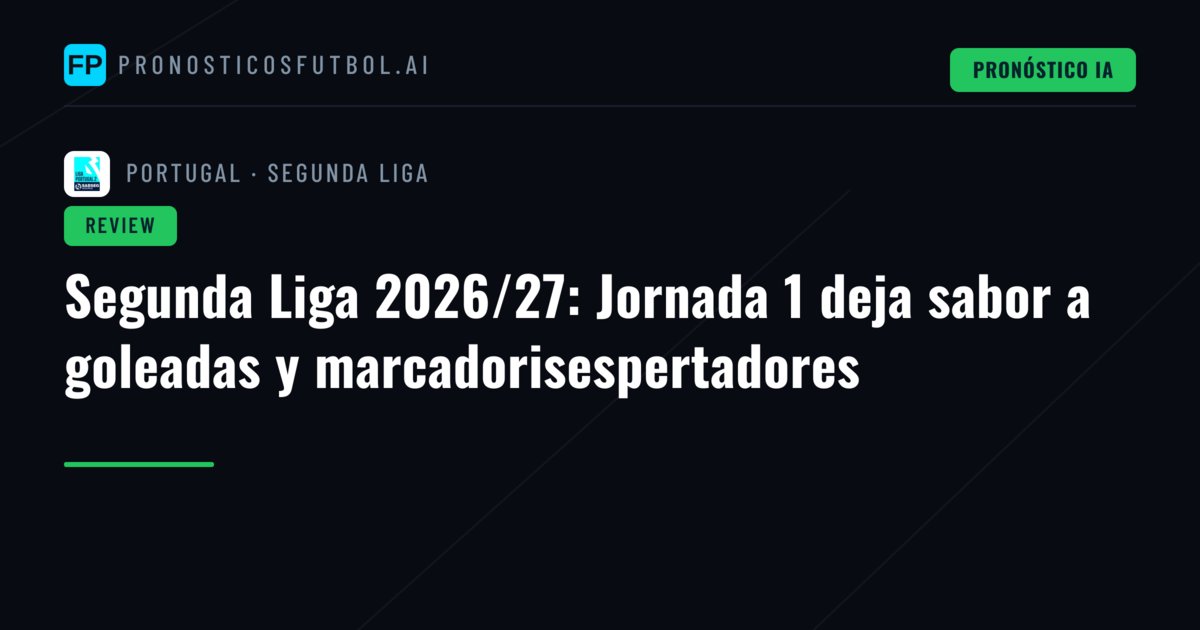 Segunda Liga 2026/27: Jornada 1 deja sabor a goleadas y marcadorisespertadores