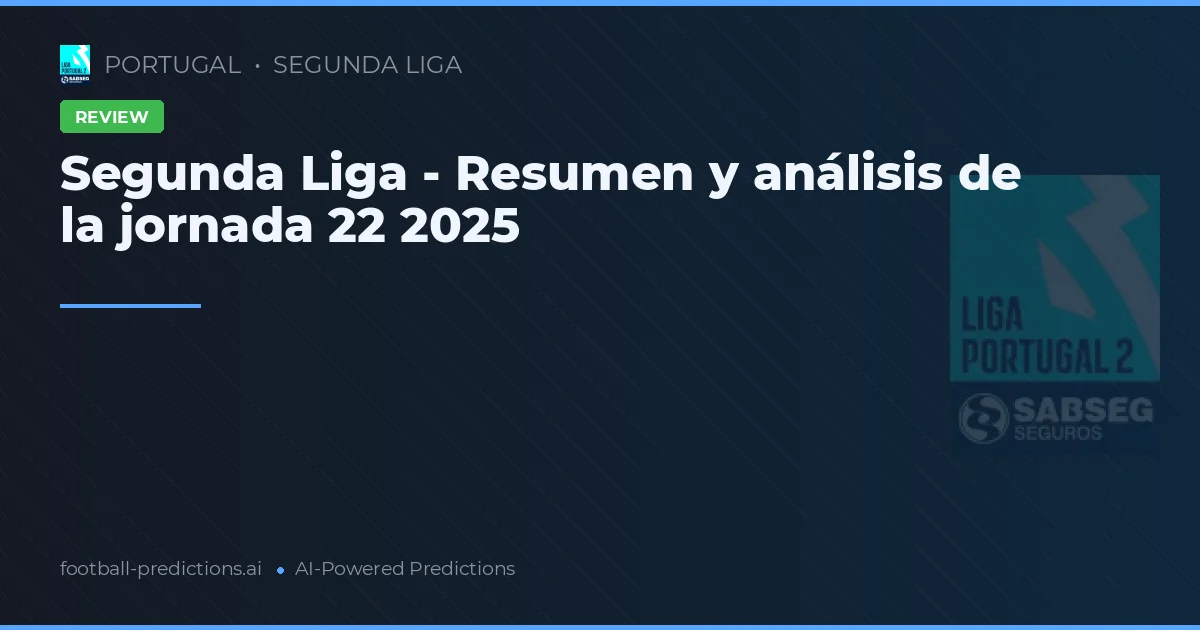 Segunda Liga - Resumen y análisis de la jornada 22 2025