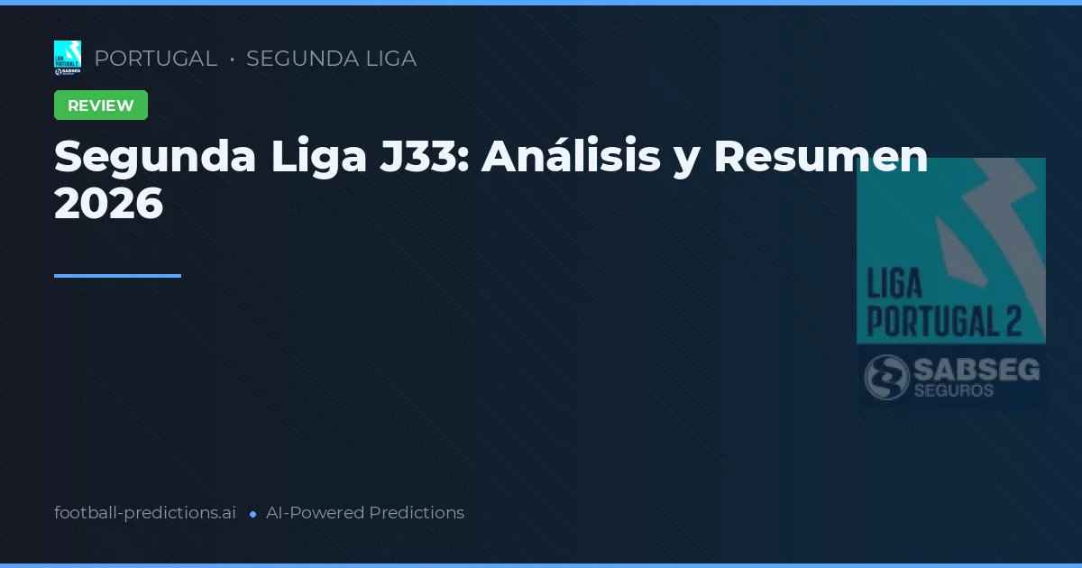Segunda Liga J33: Análisis y Resumen 2026
