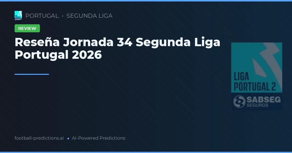 Reseña Jornada 34 Segunda Liga Portugal 2026