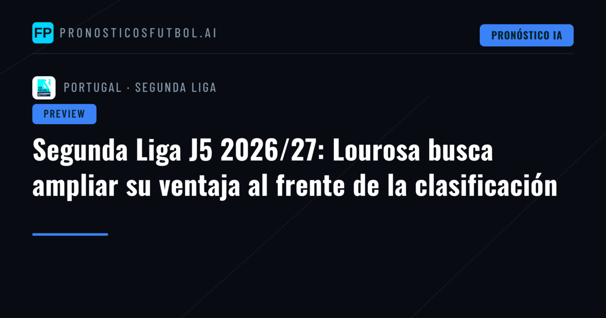Segunda Liga J5 2026/27: Lourosa busca ampliar su ventaja al frente de la clasificación