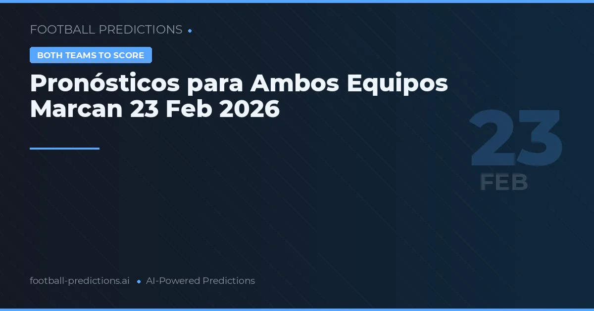 Pronósticos para Ambos Equipos Marcan 23 Feb 2026