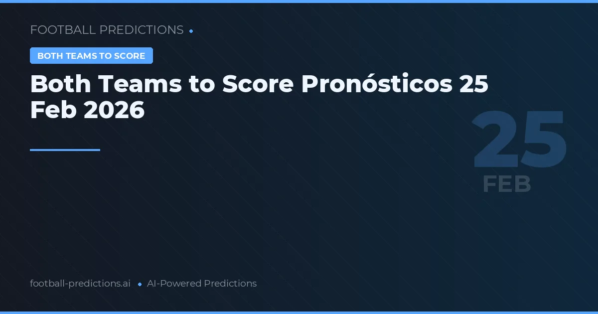 Both Teams to Score Pronósticos 25 Feb 2026