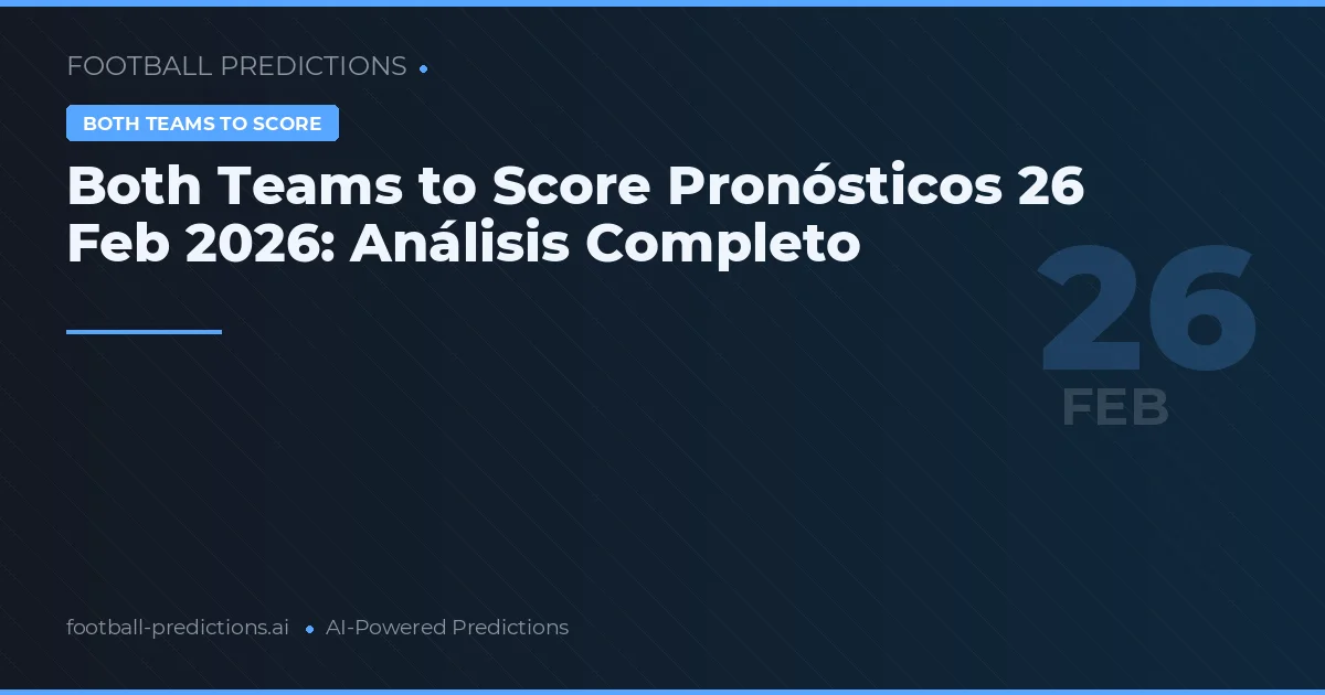 Both Teams to Score Pronósticos 26 Feb 2026: Análisis Completo