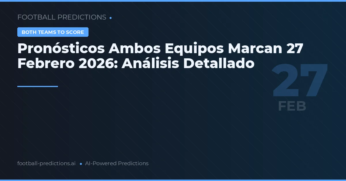 Pronósticos Ambos Equipos Marcan 27 Febrero 2026: Análisis Detallado
