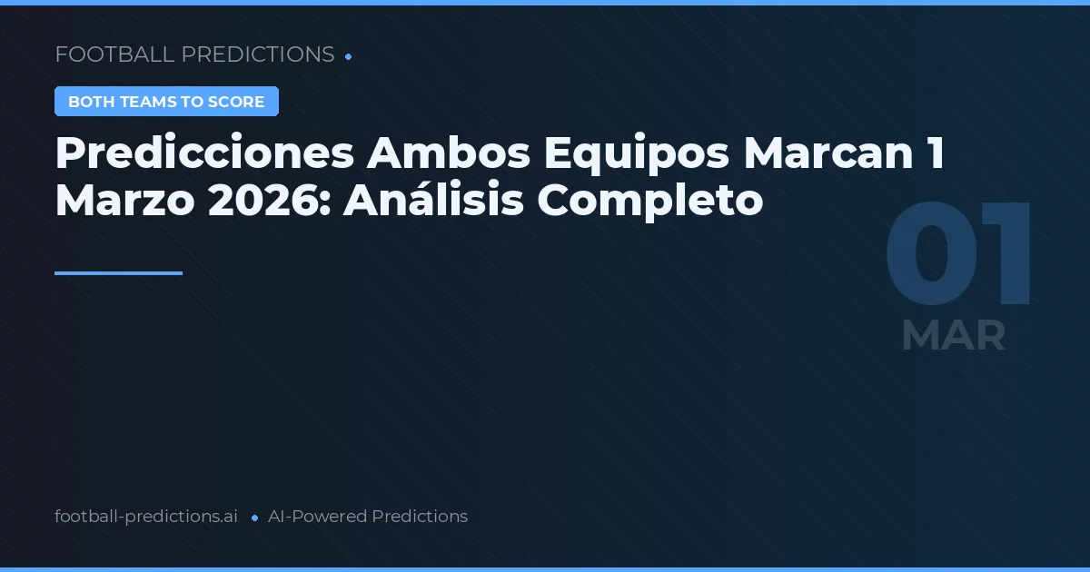 Predicciones Ambos Equipos Marcan 1 Marzo 2026: Análisis Completo