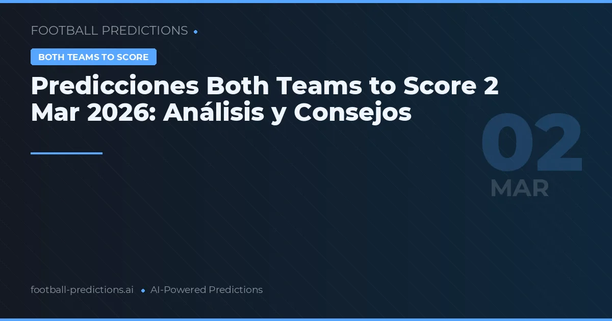 Predicciones Both Teams to Score 2 Mar 2026: Análisis y Consejos