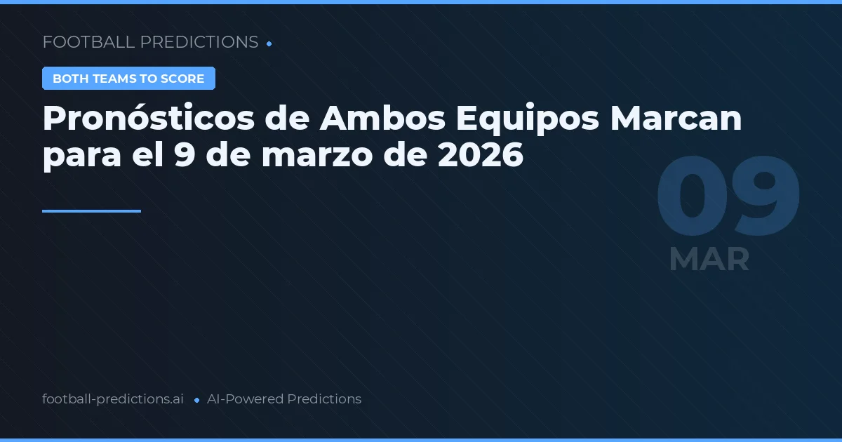 Pronósticos de Ambos Equipos Marcan para el 9 de marzo de 2026