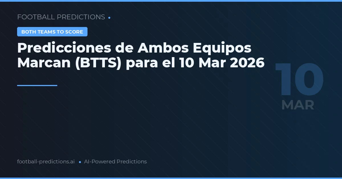 Predicciones de Ambos Equipos Marcan (BTTS) para el 10 Mar 2026