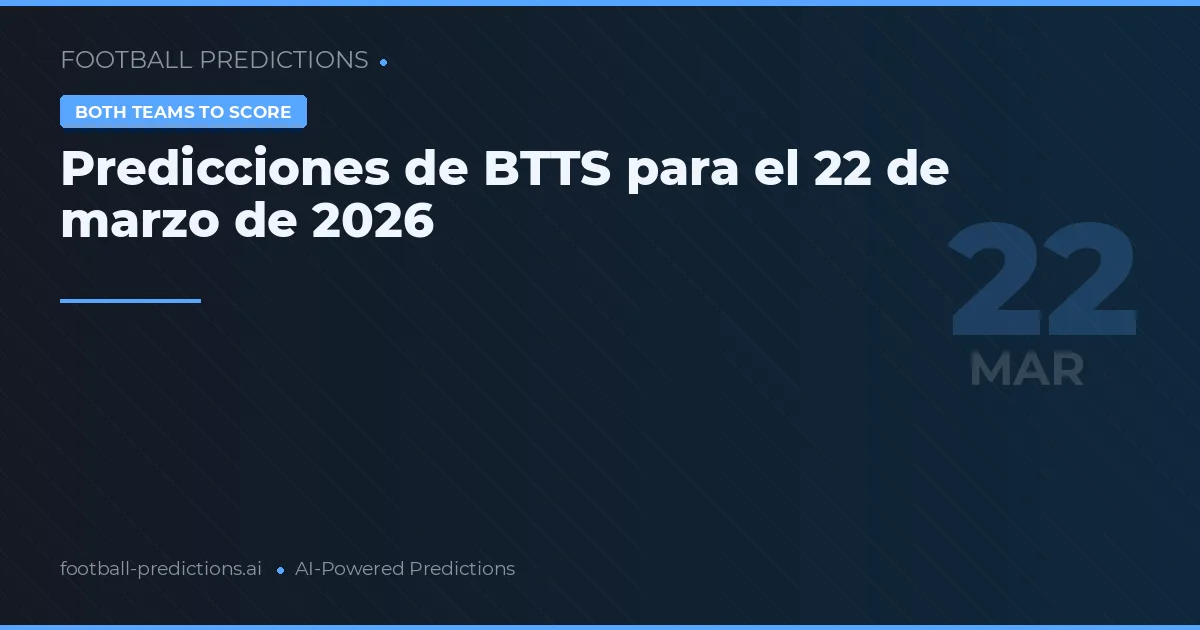 Predicciones de BTTS para el 22 de marzo de 2026