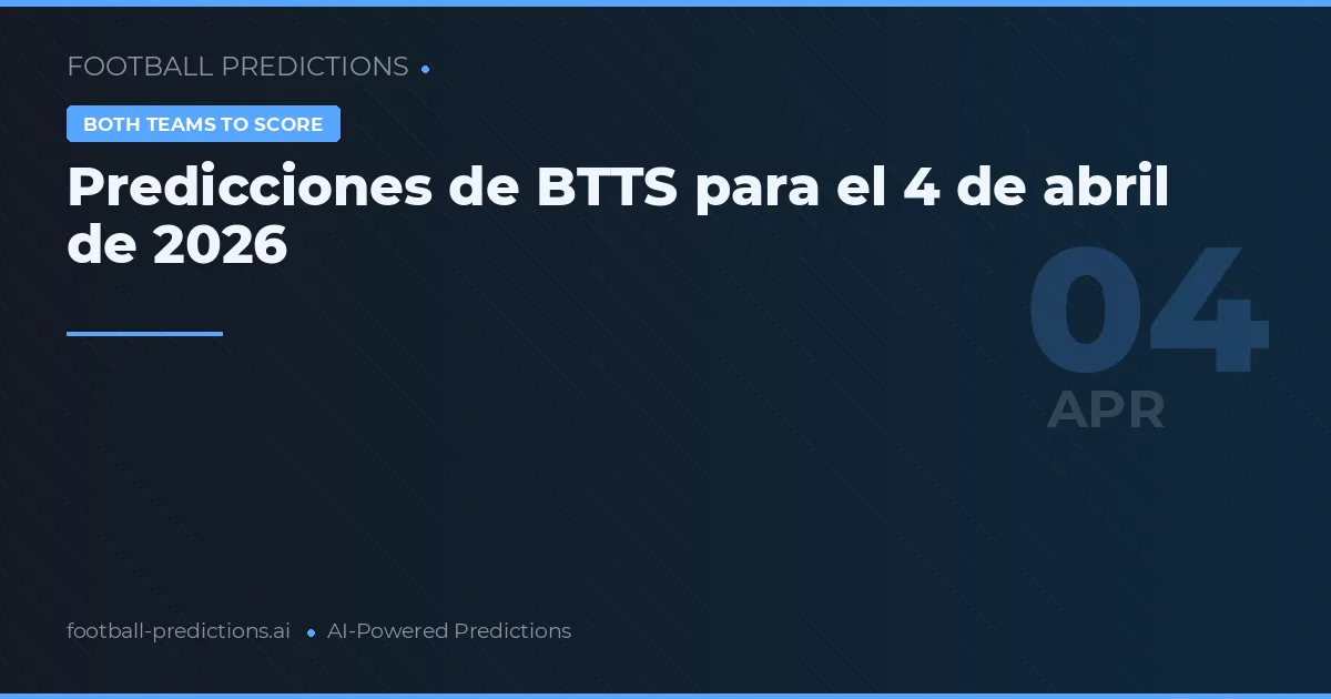 Predicciones de BTTS para el 4 de abril de 2026