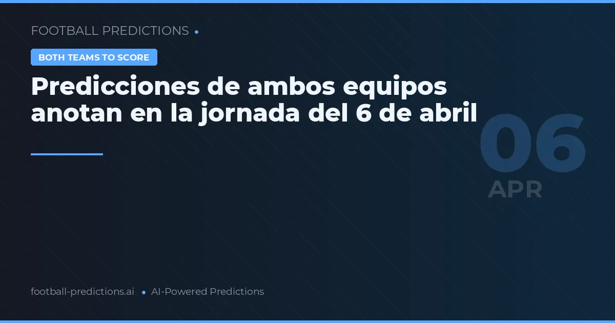 Predicciones de ambos equipos anotan en la jornada del 6 de abril