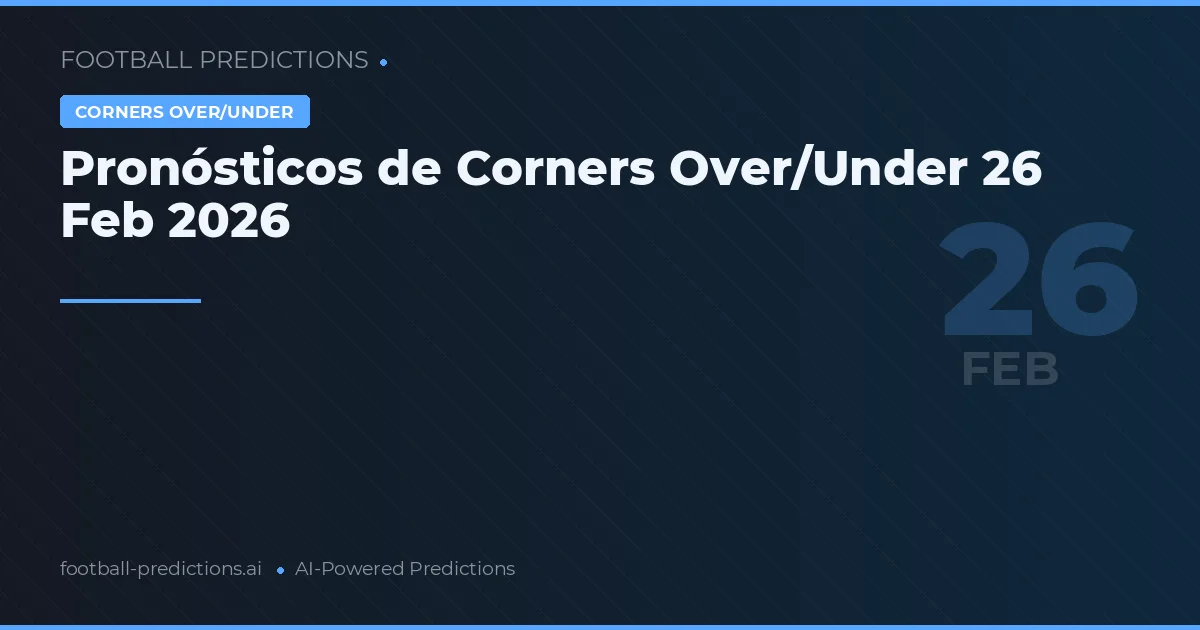 Pronósticos de Corners Over/Under 26 Feb 2026