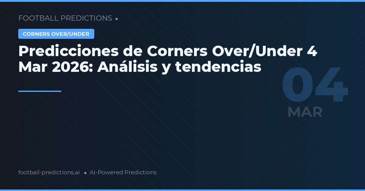 Predicciones de Corners Over/Under 4 Mar 2026: Análisis y tendencias