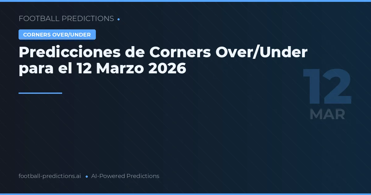 Predicciones de Corners Over/Under para el 12 Marzo 2026