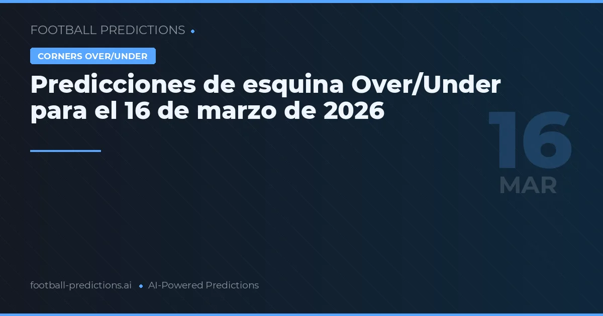 Predicciones de esquina Over/Under para el 16 de marzo de 2026