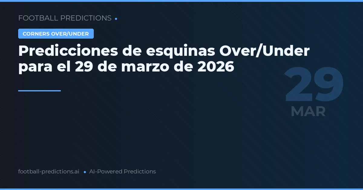 Predicciones de esquinas Over/Under para el 29 de marzo de 2026
