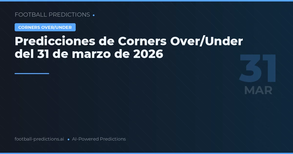 Predicciones de Corners Over/Under del 31 de marzo de 2026