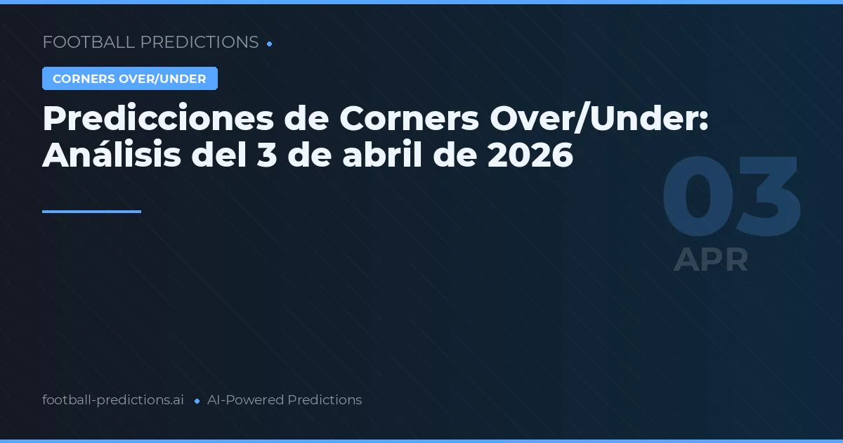 Predicciones de Corners Over/Under: Análisis del 3 de abril de 2026