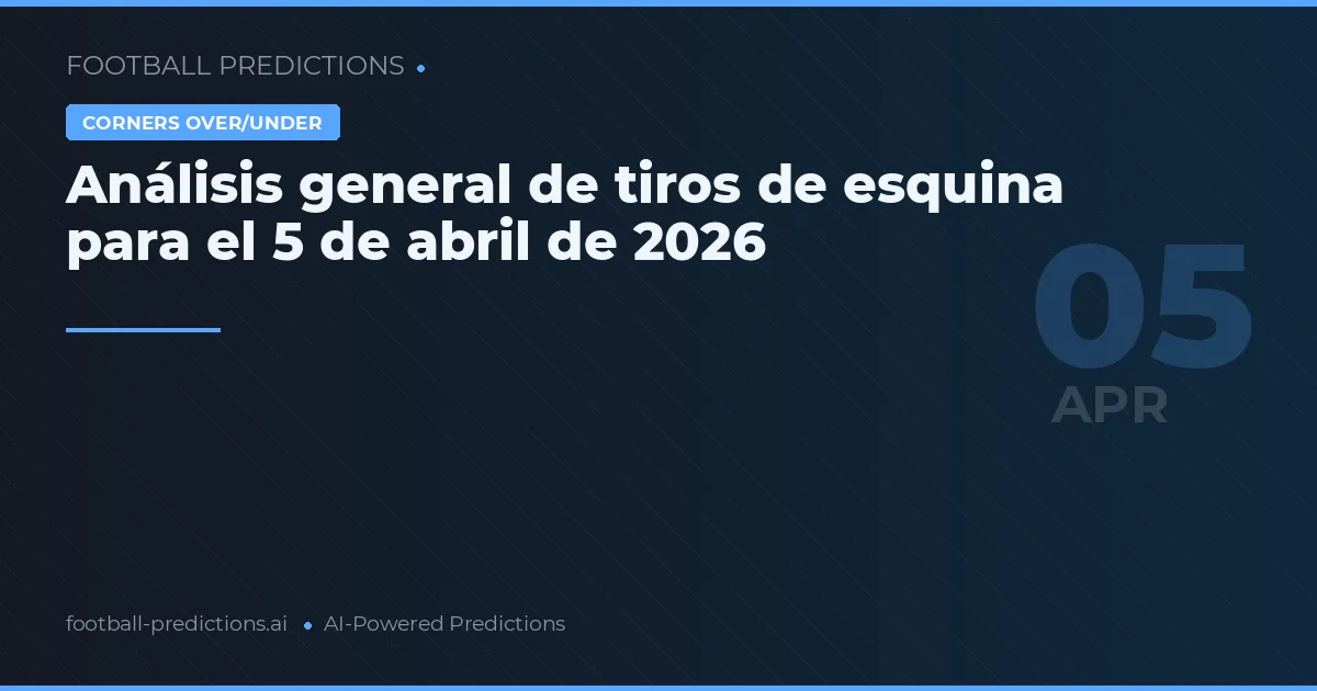Análisis general de tiros de esquina para el 5 de abril de 2026