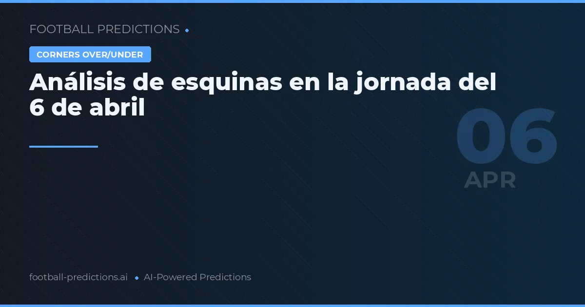 Análisis de esquinas en la jornada del 6 de abril
