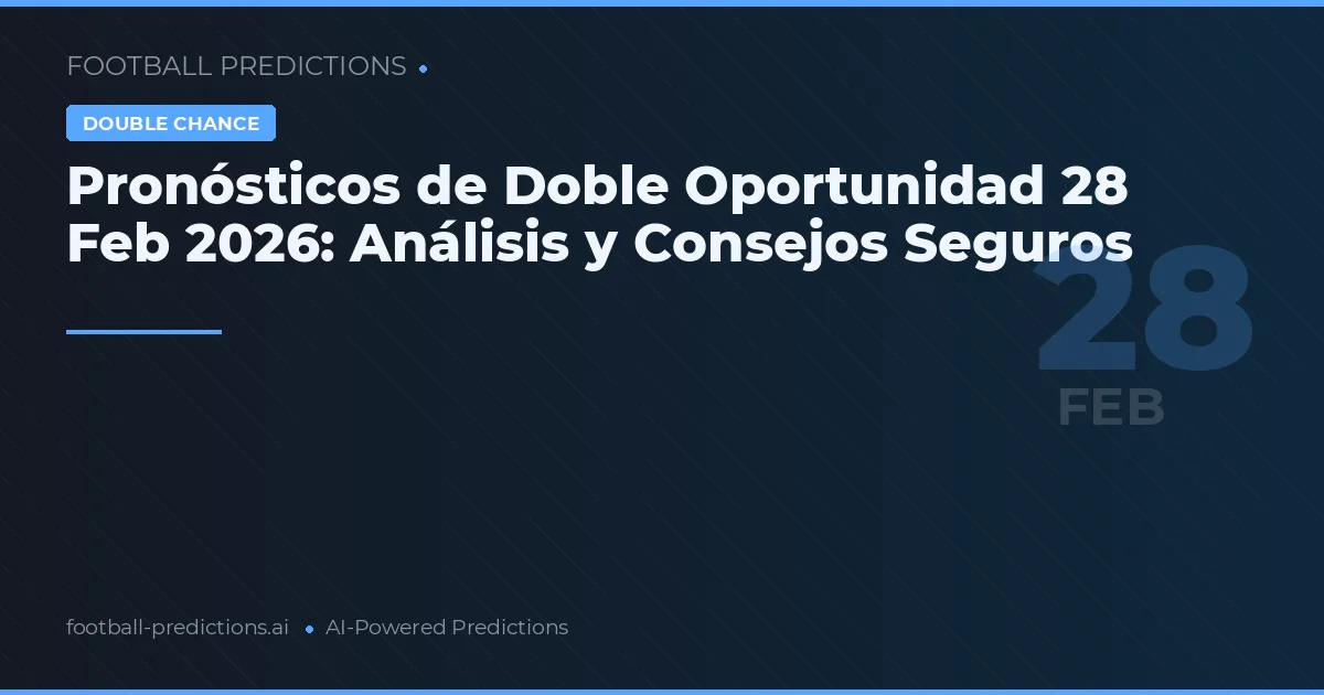 Pronósticos de Doble Oportunidad 28 Feb 2026: Análisis y Consejos Seguros